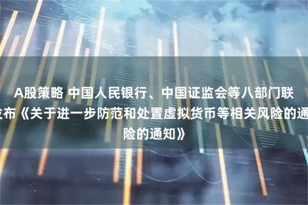 A股策略 中国人民银行、中国证监会等八部门联合发布《关于进一步防范和处置虚拟货币等相关风险的通知》