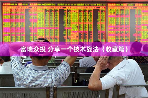 富瑞众投 分享一个技术战法（收藏篇）